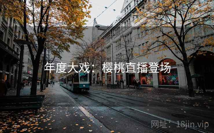 年度大戏：樱桃直播登场